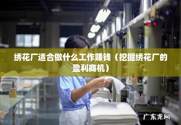 绣花厂适合做什么工作赚钱（挖掘绣花厂的盈利商机）