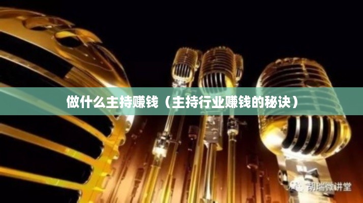 做什么主持赚钱（主持行业赚钱的秘诀）