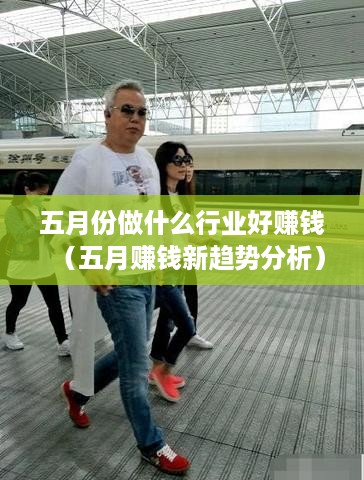 五月份做什么行业好赚钱（五月赚钱新趋势分析）