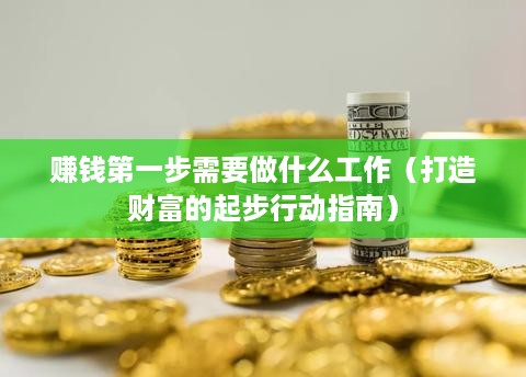 赚钱第一步需要做什么工作（打造财富的起步行动指南）