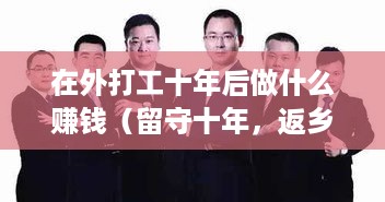 在外打工十年后做什么赚钱（留守十年，返乡创业攻略）