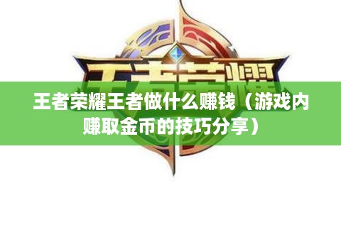 王者荣耀王者做什么赚钱（游戏内赚取金币的技巧分享）