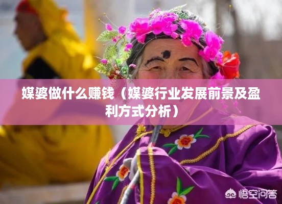 媒婆做什么赚钱（媒婆行业发展前景及盈利方式分析）