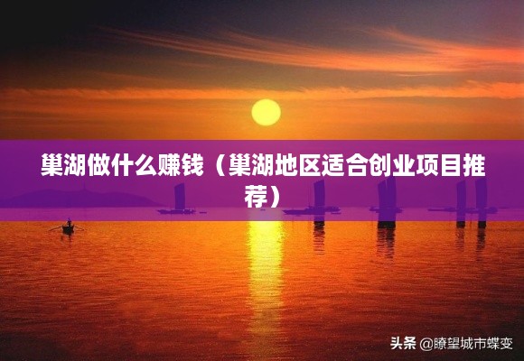 巢湖做什么赚钱（巢湖地区适合创业项目推荐）
