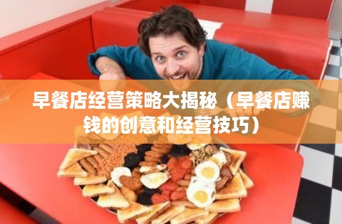 早餐店经营策略大揭秘（早餐店赚钱的创意和经营技巧）