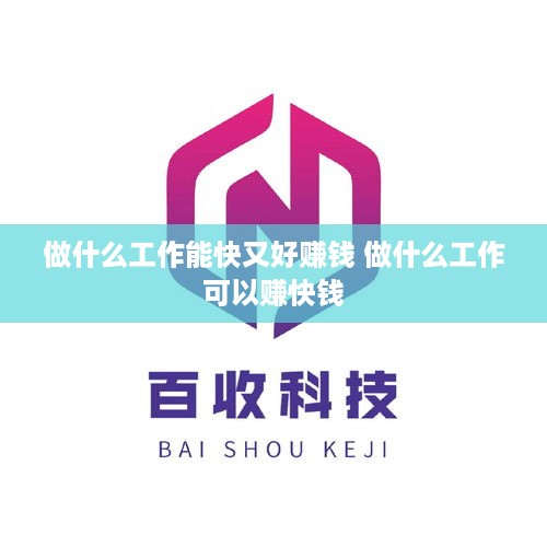 做什么工作能快又好赚钱 做什么工作可以赚快钱