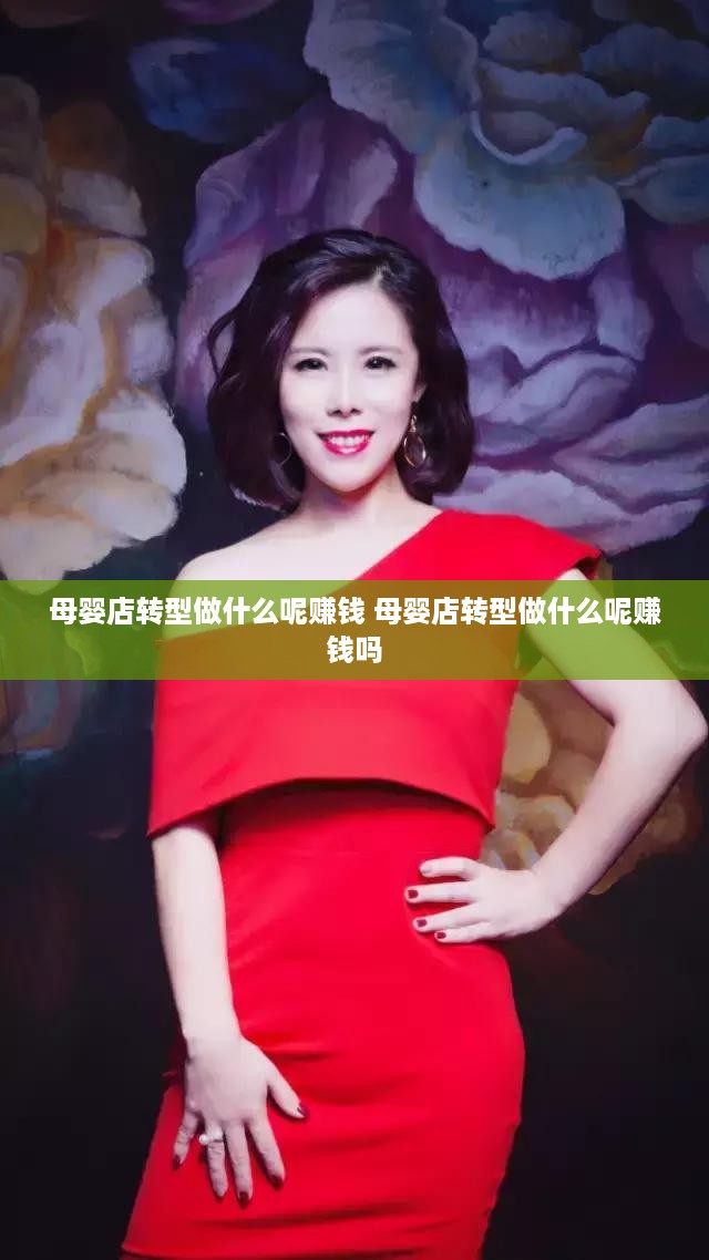 母婴店转型做什么呢赚钱 母婴店转型做什么呢赚钱吗