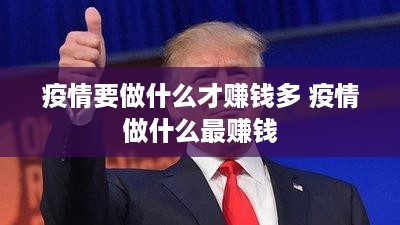 疫情要做什么才赚钱多 疫情做什么最赚钱