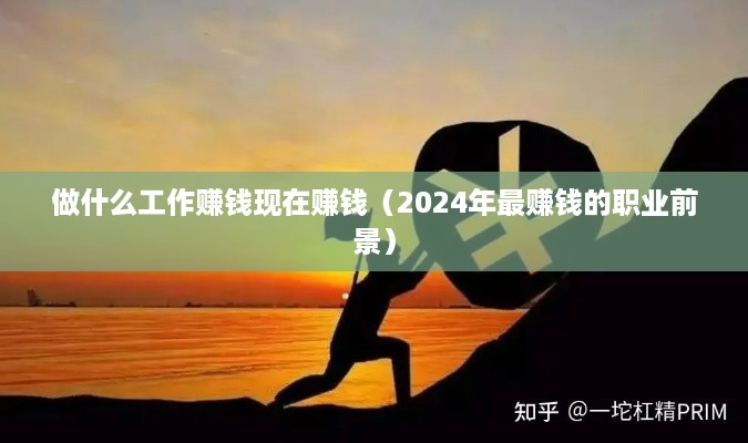 做什么工作赚钱现在赚钱（2024年最赚钱的职业前景）