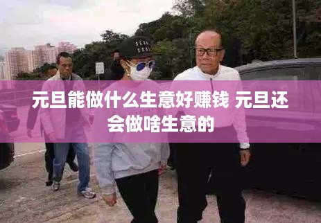 元旦能做什么生意好赚钱 元旦还会做啥生意的