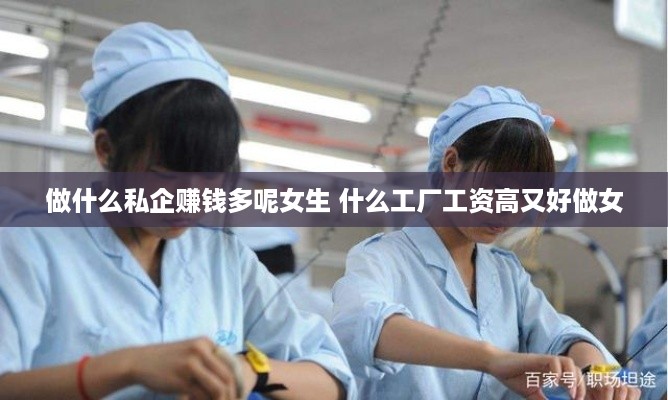 做什么私企赚钱多呢女生 什么工厂工资高又好做女