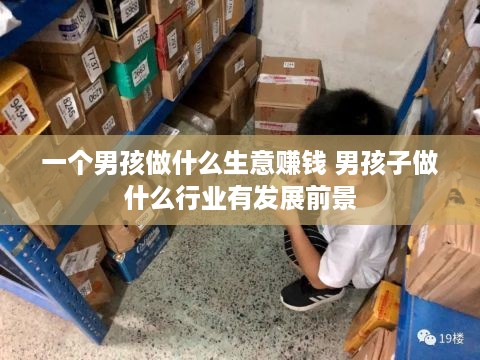 一个男孩做什么生意赚钱 男孩子做什么行业有发展前景