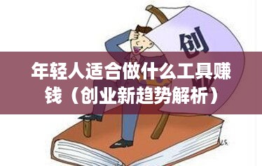 年轻人适合做什么工具赚钱（创业新趋势解析）