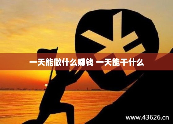 一天能做什么赚钱 一天能干什么