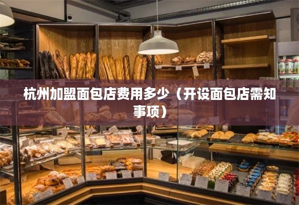 杭州加盟面包店费用多少（开设面包店需知事项）