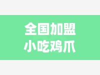全国加盟小吃鸡爪多少钱（小吃加盟费用详解）