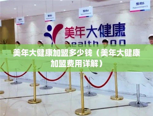 美年大健康加盟多少钱（美年大健康加盟费用详解）