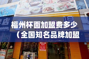 福州杯面加盟费多少（全国知名品牌加盟条件）