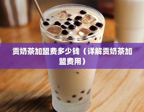 贡奶茶加盟费多少钱（详解贡奶茶加盟费用）