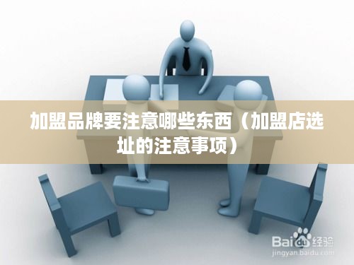 加盟品牌要注意哪些东西（加盟店选址的注意事项）