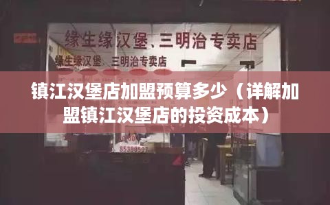 镇江汉堡店加盟预算多少（详解加盟镇江汉堡店的投资成本）