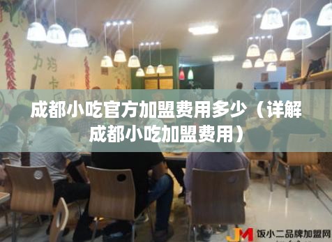 成都小吃官方加盟费用多少（详解成都小吃加盟费用）