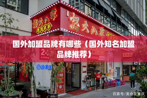 国外加盟品牌有哪些（国外知名加盟品牌推荐）