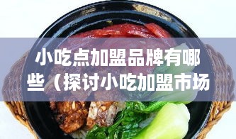 小吃点加盟品牌有哪些（探讨小吃加盟市场前景）