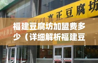 福建豆腐坊加盟费多少（详细解析福建豆腐坊加盟费用）