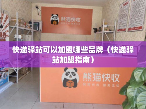 快递驿站可以加盟哪些品牌（快递驿站加盟指南）