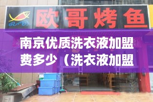 南京优质洗衣液加盟费多少（洗衣液加盟详细费用分析）
