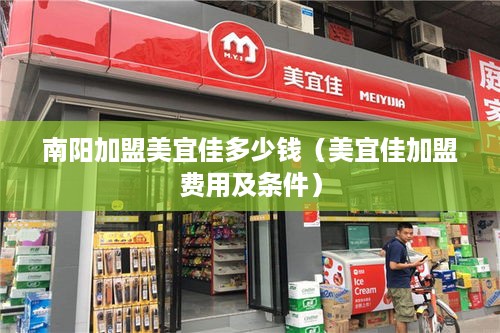 南阳加盟美宜佳多少钱（美宜佳加盟费用及条件）