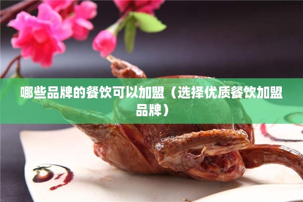 哪些品牌的餐饮可以加盟（选择优质餐饮加盟品牌）