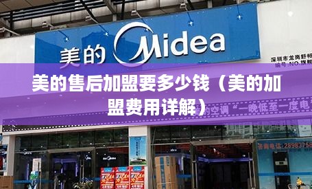 美的售后加盟要多少钱（美的加盟费用详解）