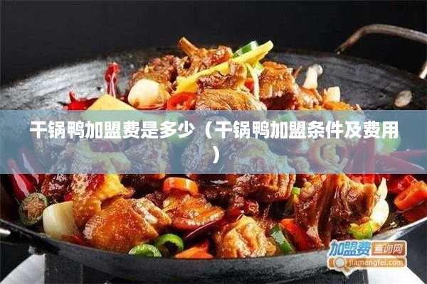 干锅鸭加盟费是多少（干锅鸭加盟条件及费用）