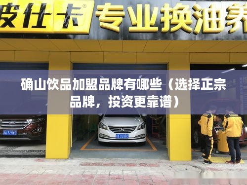 确山饮品加盟品牌有哪些（选择正宗品牌，投资更靠谱）