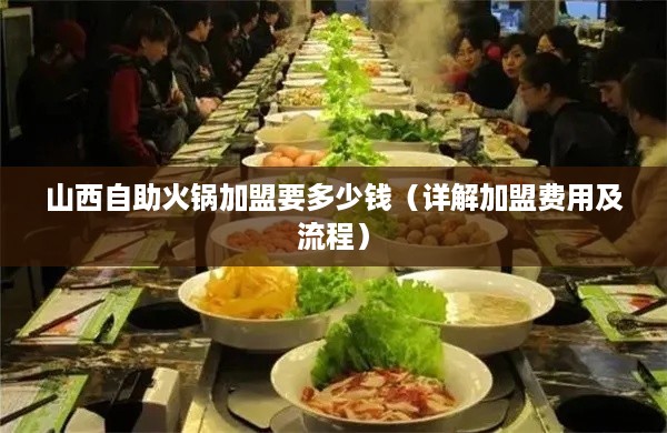 山西自助火锅加盟要多少钱（详解加盟费用及流程）