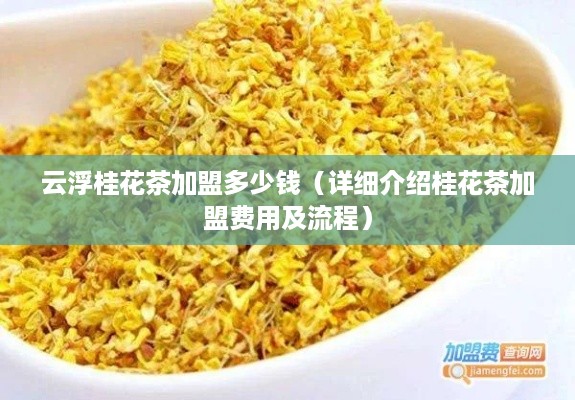 云浮桂花茶加盟多少钱（详细介绍桂花茶加盟费用及流程）