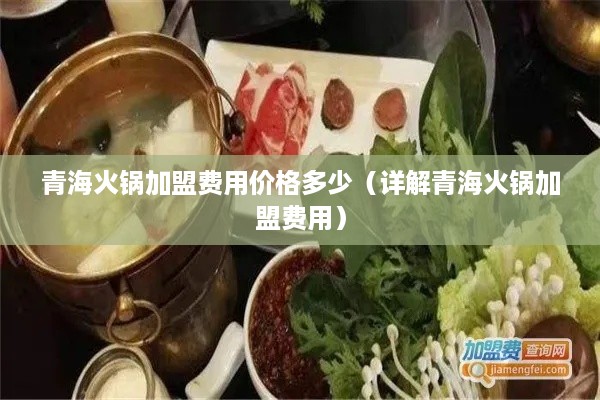 青海火锅加盟费用价格多少（详解青海火锅加盟费用）