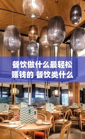 餐饮做什么最轻松赚钱的 餐饮类什么最挣钱