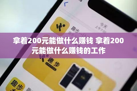 拿着200元能做什么赚钱 拿着200元能做什么赚钱的工作