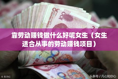 靠劳动赚钱做什么好呢女生（女生适合从事的劳动赚钱项目）
