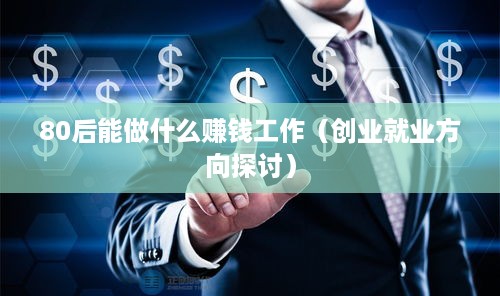 80后能做什么赚钱工作（创业就业方向探讨）