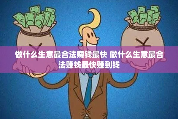 做什么生意最合法赚钱最快 做什么生意最合法赚钱最快赚到钱