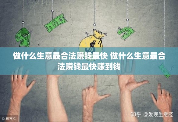 做什么生意最合法赚钱最快 做什么生意最合法赚钱最快赚到钱