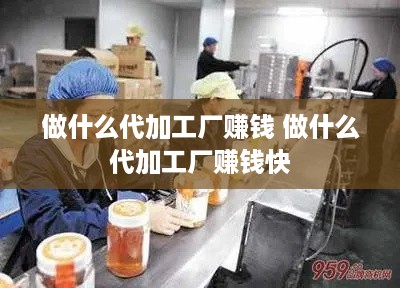 做什么代加工厂赚钱 做什么代加工厂赚钱快