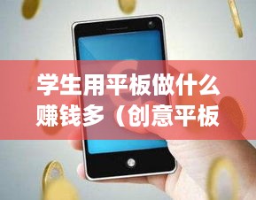 学生用平板做什么赚钱多（创意平板应用项目分享）