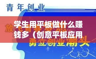 学生用平板做什么赚钱多（创意平板应用项目分享）