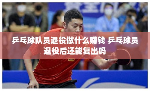 乒乓球队员退役做什么赚钱 乒乓球员退役后还能复出吗