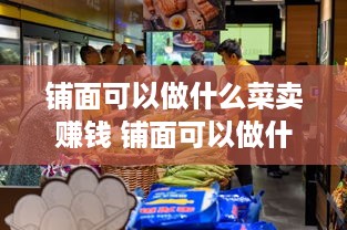 铺面可以做什么菜卖赚钱 铺面可以做什么菜卖赚钱快